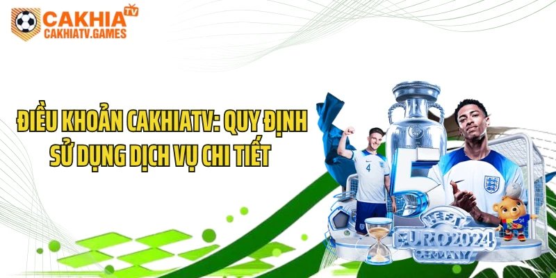 Điều Khoản CakhiaTV: Quy Định Sử Dụng Dịch Vụ Chi Tiết 