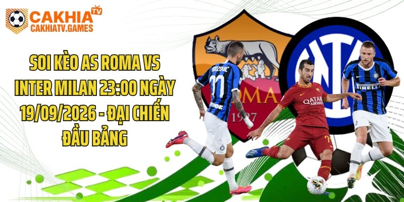 Soi Kèo AS Roma Vs Inter Milan 23:00 Ngày 19/09/2026 - Đại Chiến Đầu Bảng