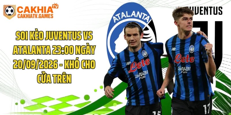Soi Kèo Juventus Vs Atalanta 23:00 Ngày 20/09/2026 - Khó Cho Cửa Trên