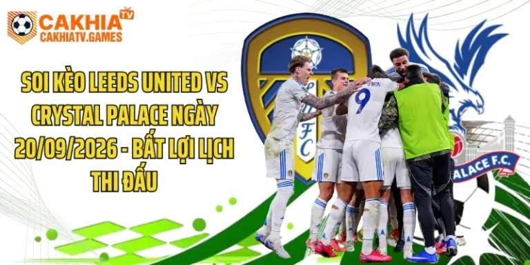 Soi Kèo Leeds United Vs Crystal Palace Ngày 20/09/2026 - Bất Lợi Lịch Thi Đấu