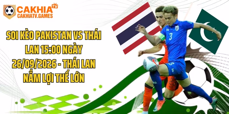 Soi Kèo Pakistan Vs Thái Lan 15:00 Ngày 26/09/2026 - Thái Lan Nắm Lợi Thế Lớn